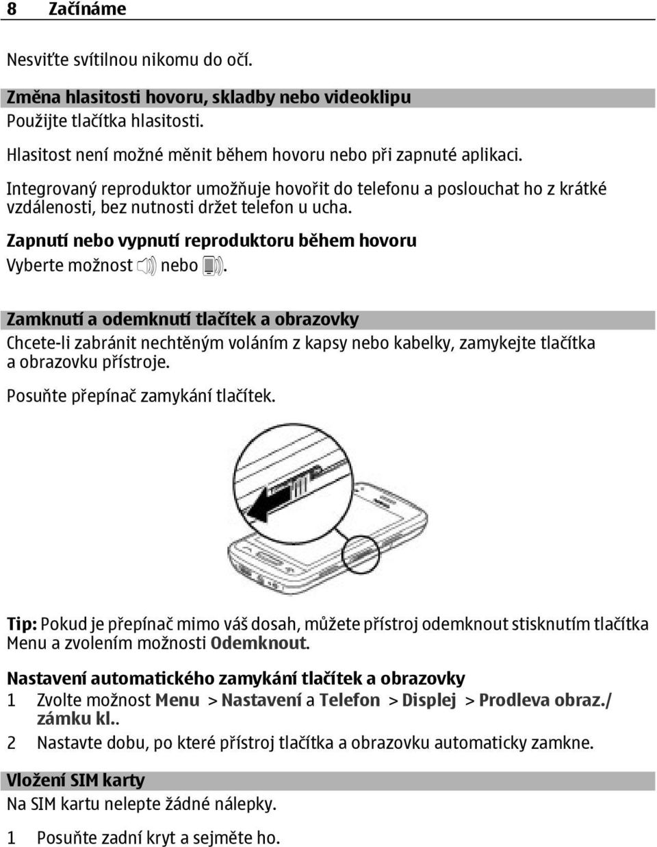 Zamknutí a odemknutí tlačítek a obrazovky Chcete-li zabránit nechtěným voláním z kapsy nebo kabelky, zamykejte tlačítka a obrazovku přístroje. Posuňte přepínač zamykání tlačítek.