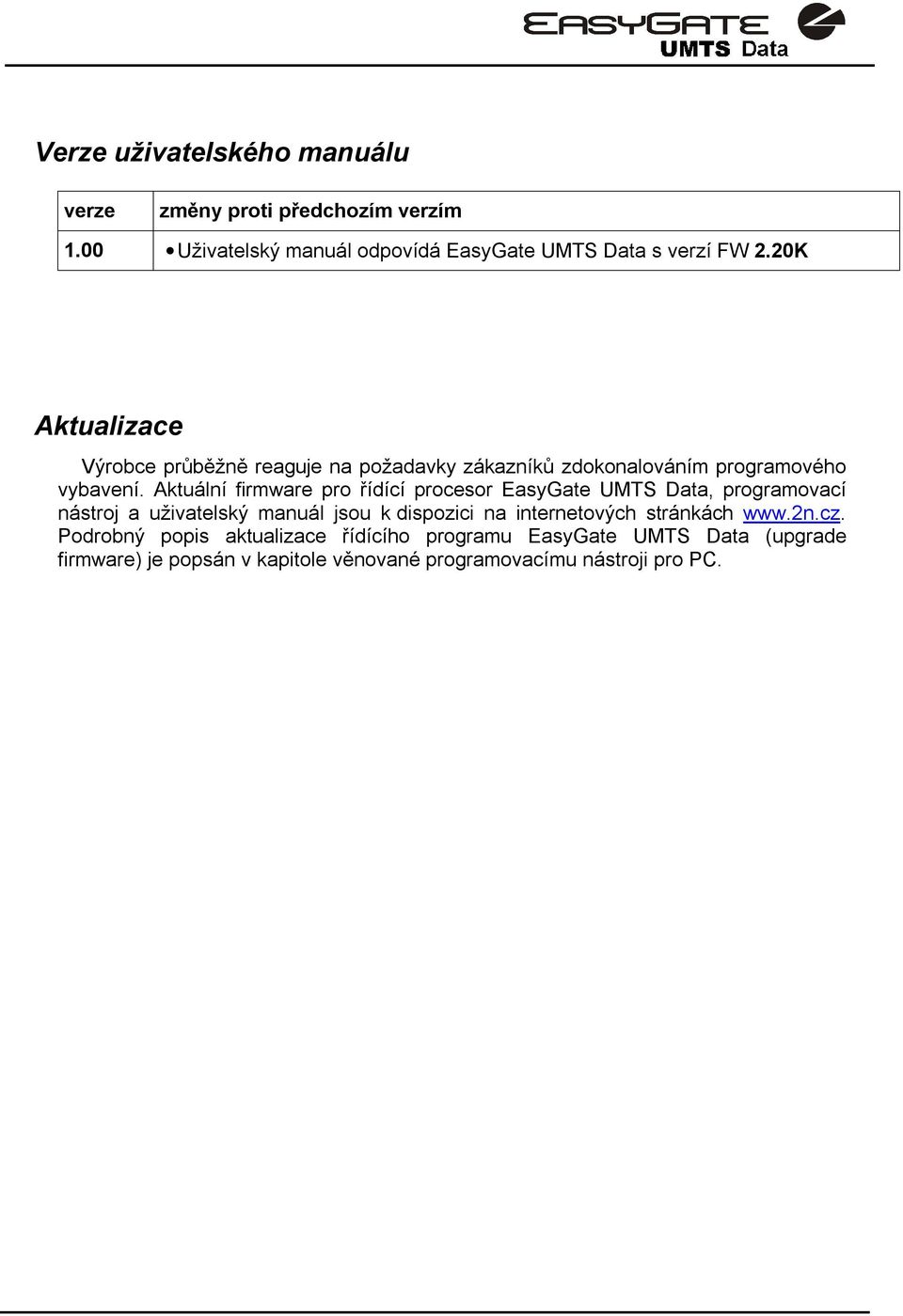 Aktuální firmware pro řídící procesor EasyGate UMTS Data, programovací nástroj a uživatelský manuál jsou k dispozici na