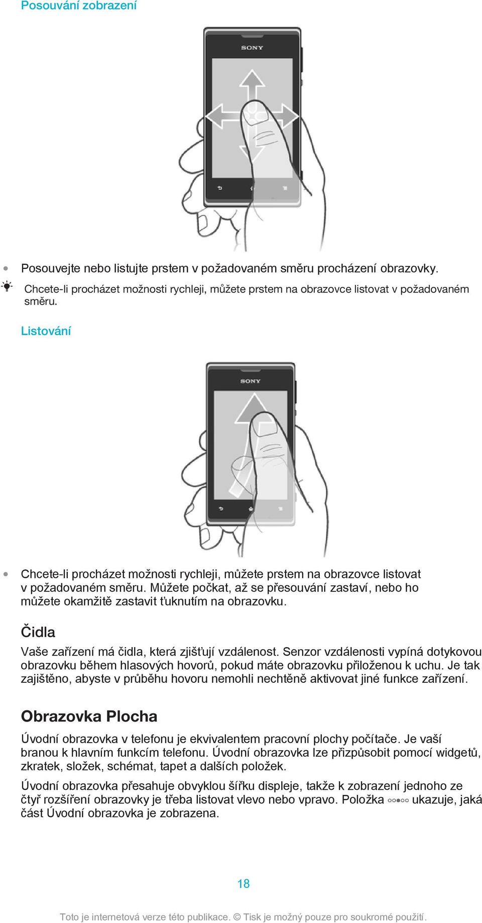 Můžete počkat, až se přesouvání zastaví, nebo ho můžete okamžitě zastavit ťuknutím na obrazovku. Čidla Vaše zařízení má čidla, která zjišťují vzdálenost.