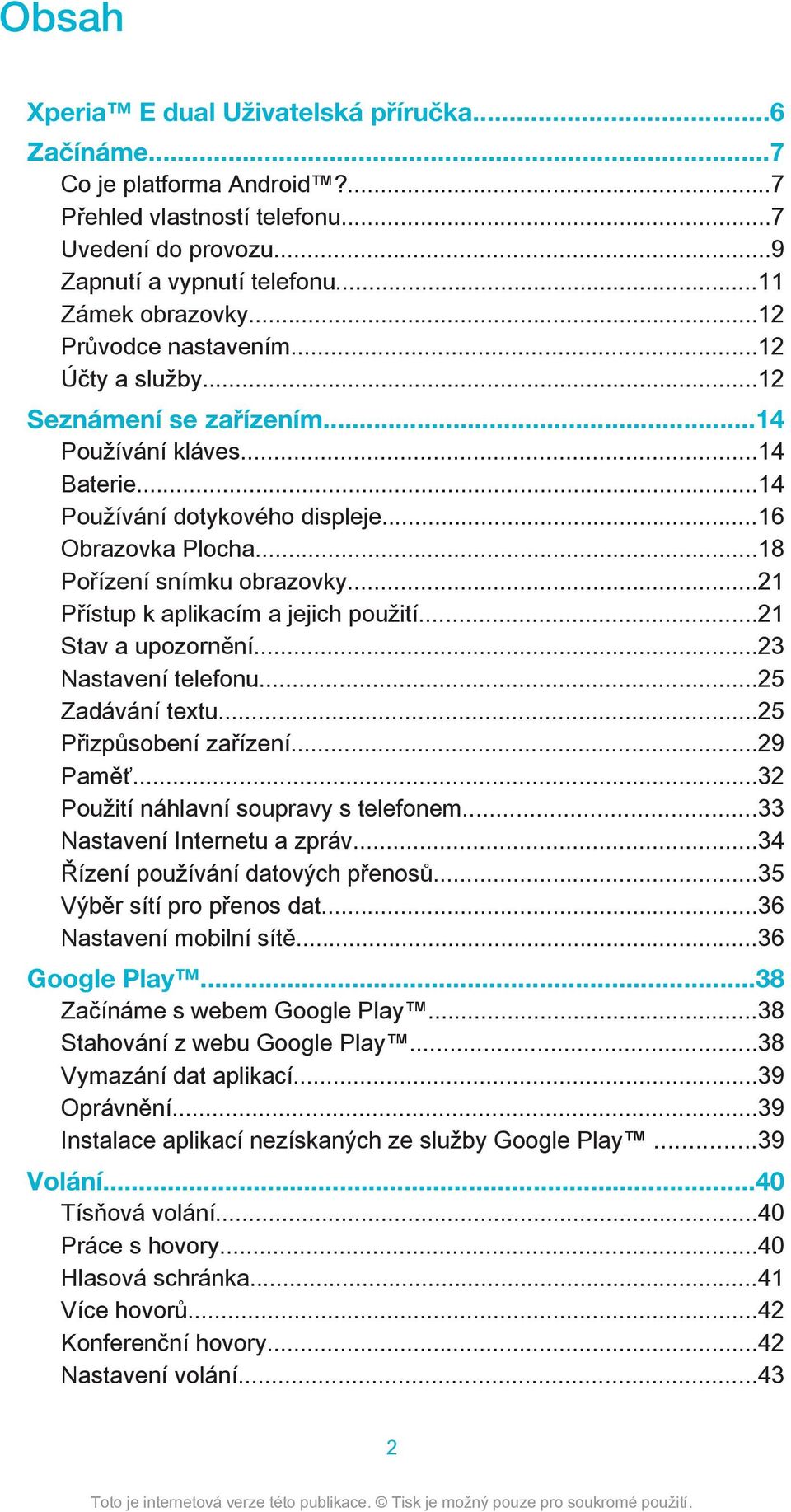 ..21 Přístup k aplikacím a jejich použití...21 Stav a upozornění...23 Nastavení telefonu...25 Zadávání textu...25 Přizpůsobení zařízení...29 Paměť...32 Použití náhlavní soupravy s telefonem.