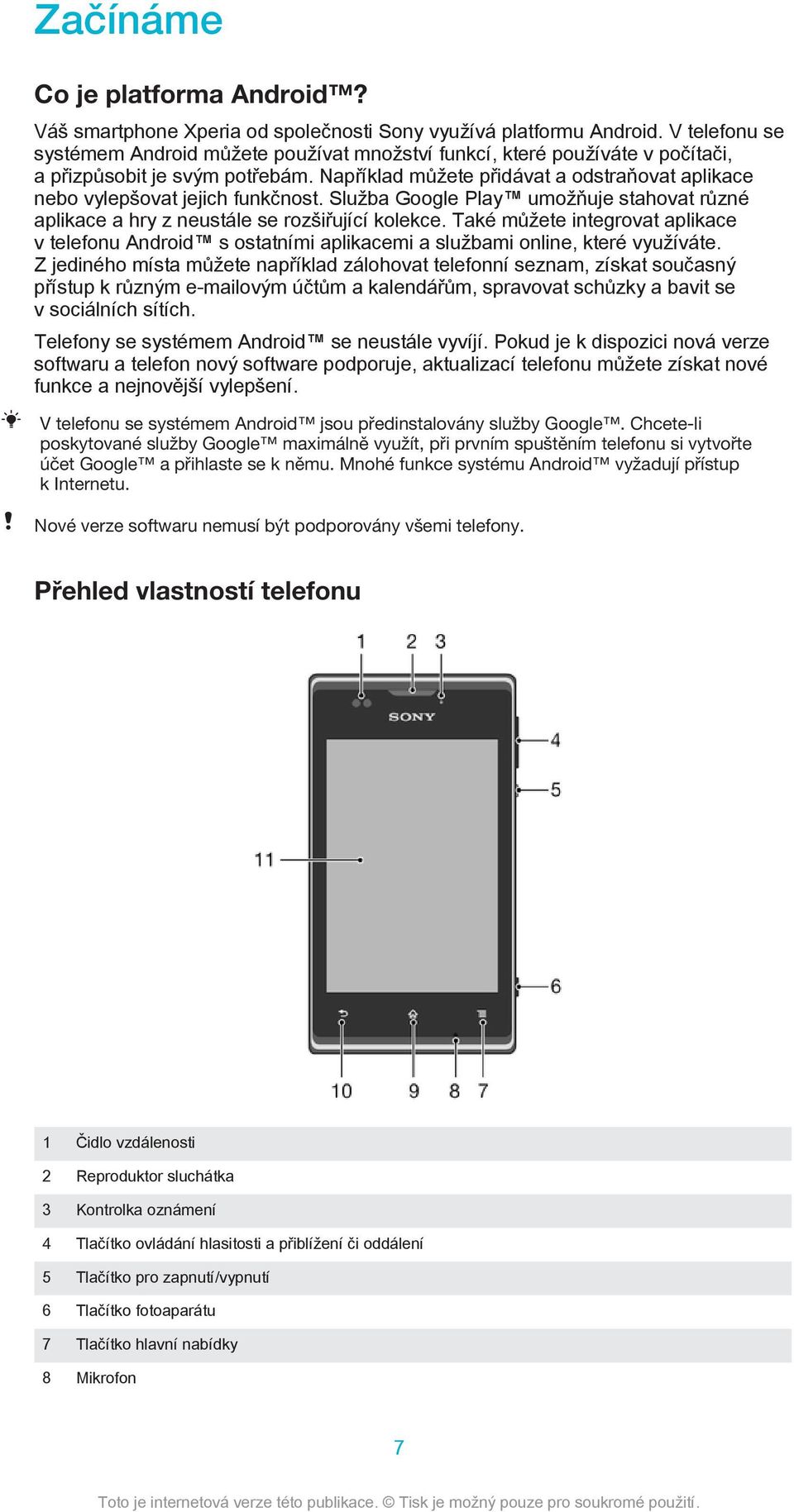 Například můžete přidávat a odstraňovat aplikace nebo vylepšovat jejich funkčnost. Služba Google Play umožňuje stahovat různé aplikace a hry z neustále se rozšiřující kolekce.