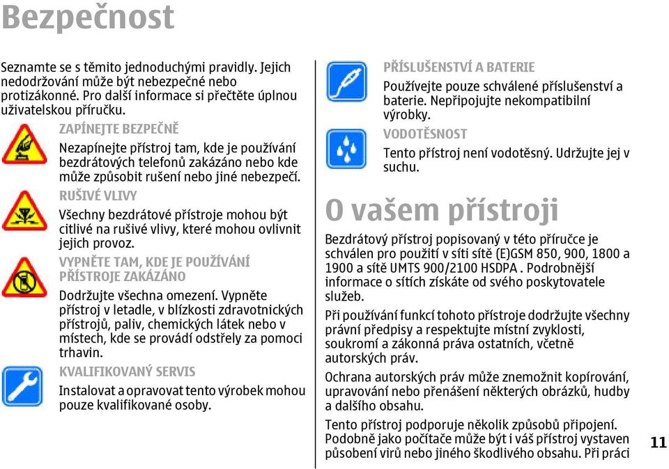 RUŠIVÉ VLIVY Všechny bezdrátové přístroje mohou být citlivé na rušivé vlivy, které mohou ovlivnit jejich provoz. VYPNĚTE TAM, KDE JE POUŽÍVÁNÍ PŘÍSTROJE ZAKÁZÁNO Dodržujte všechna omezení.