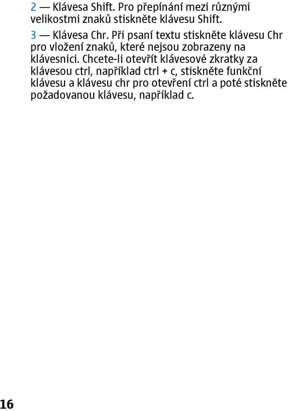 Při psaní textu stiskněte klávesu Chr pro vložení znaků, které nejsou zobrazeny na klávesnici.