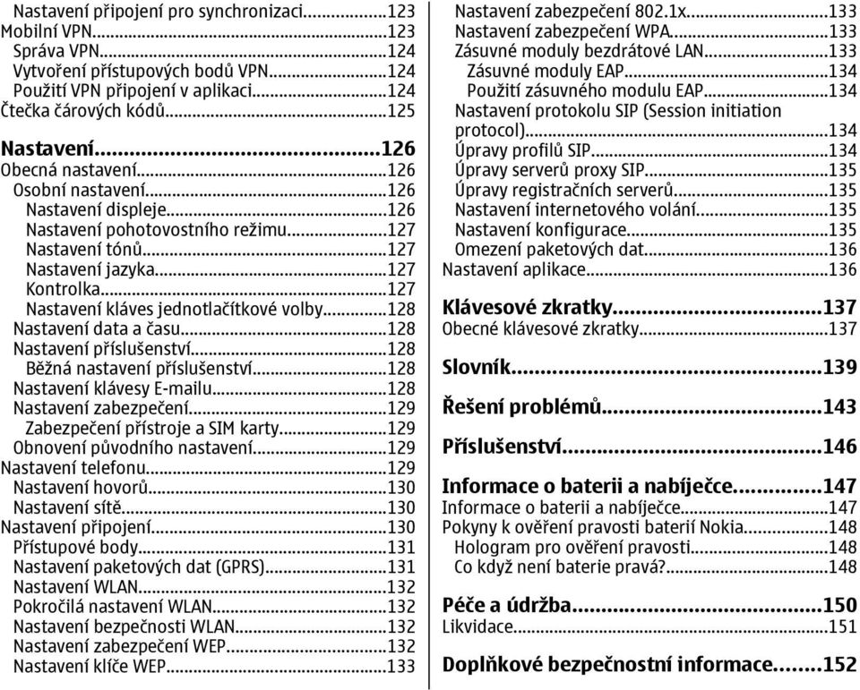 ..127 Nastavení kláves jednotlačítkové volby...128 Nastavení data a času...128 Nastavení příslušenství...128 Běžná nastavení příslušenství...128 Nastavení klávesy E-mailu...128 Nastavení zabezpečení.