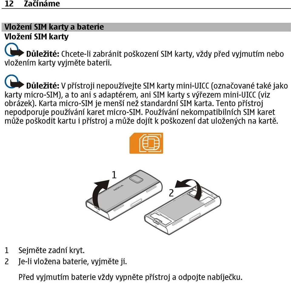 Karta micro-sim je menší než standardní SIM karta. Tento přístroj nepodporuje používání karet micro-sim.