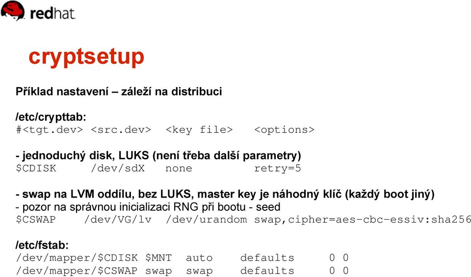 LVM oddílu, bez LUKS, master key je náhodný klíč (každý boot jiný) - pozor na správnou inicializaci RNG při bootu -