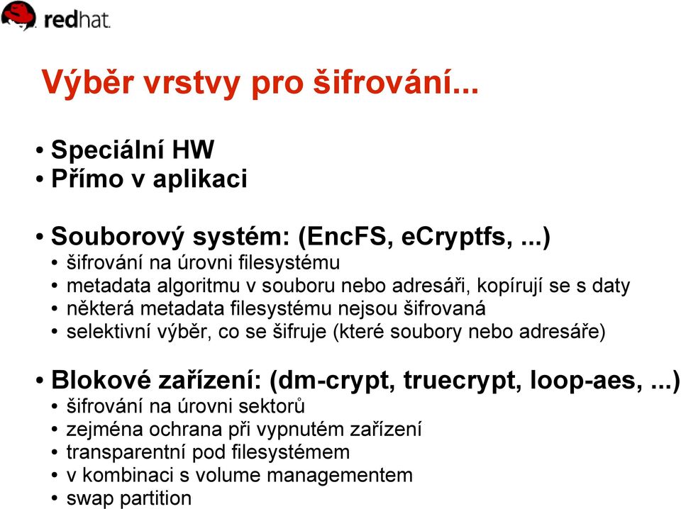 filesystému nejsou šifrovaná selektivní výběr, co se šifruje (které soubory nebo adresáře) Blokové zařízení: (dm-crypt,