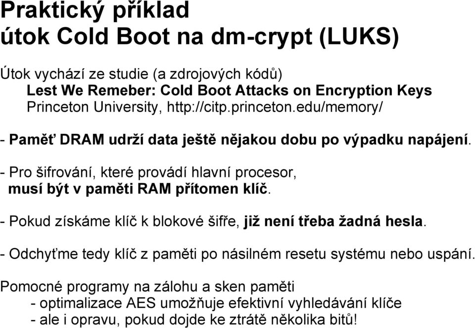 - Pro šifrování, které provádí hlavní procesor, musí být v paměti RAM přítomen klíč. - Pokud získáme klíč k blokové šifře, již není třeba žadná hesla.