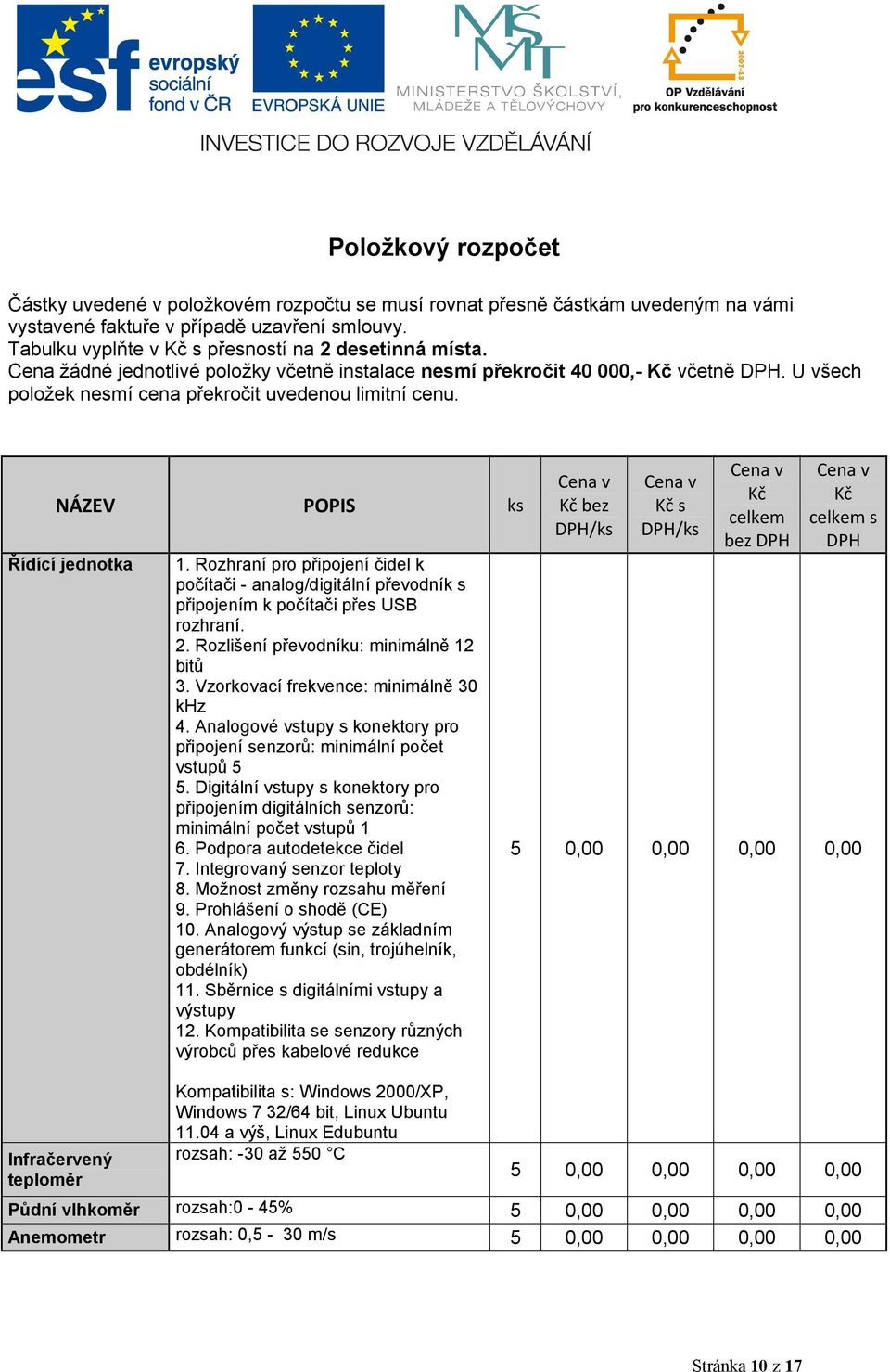 U všech položek nesmí cena překročit uvedenou limitní cenu. NÁZEV POPIS ks Řídící jednotka Infračervený teploměr 1.