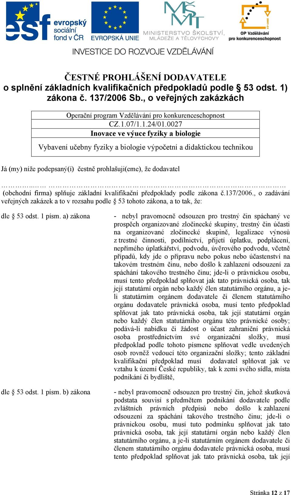 . (obchodní firma) splňuje základní kvalifikační předpoklady podle zákona č.137/2006., o zadávání veřejných zakázek a to v rozsahu podle 53 tohoto zákona, a to tak, že: dle 53 odst. 1 písm.