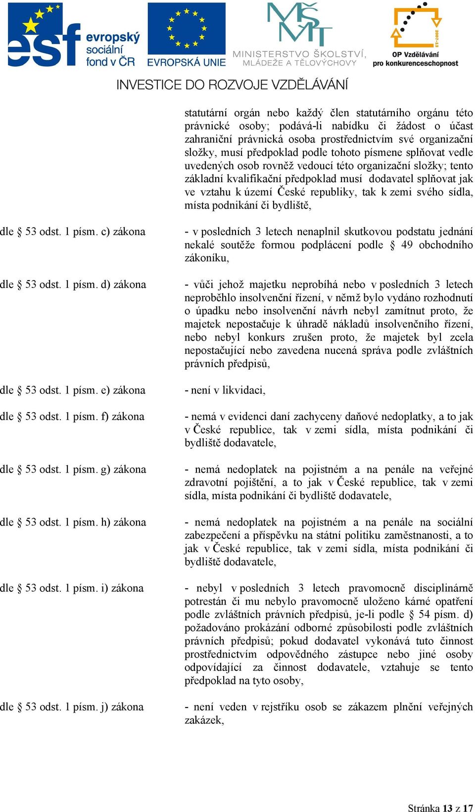 svého sídla, místa podnikání či bydliště, dle 53 odst. 1 písm. c) zákona dle 53 odst. 1 písm. d) zákona dle 53 odst. 1 písm. e) zákona dle 53 odst. 1 písm. f) zákona dle 53 odst. 1 písm. g) zákona dle 53 odst.