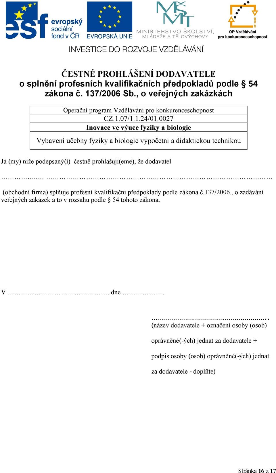 0027 Inovace ve výuce fyziky a biologie Vybavení učebny fyziky a biologie výpočetní a didaktickou technikou Já (my) níže podepsaný(í) čestně prohlašuji(eme), že dodavatel.