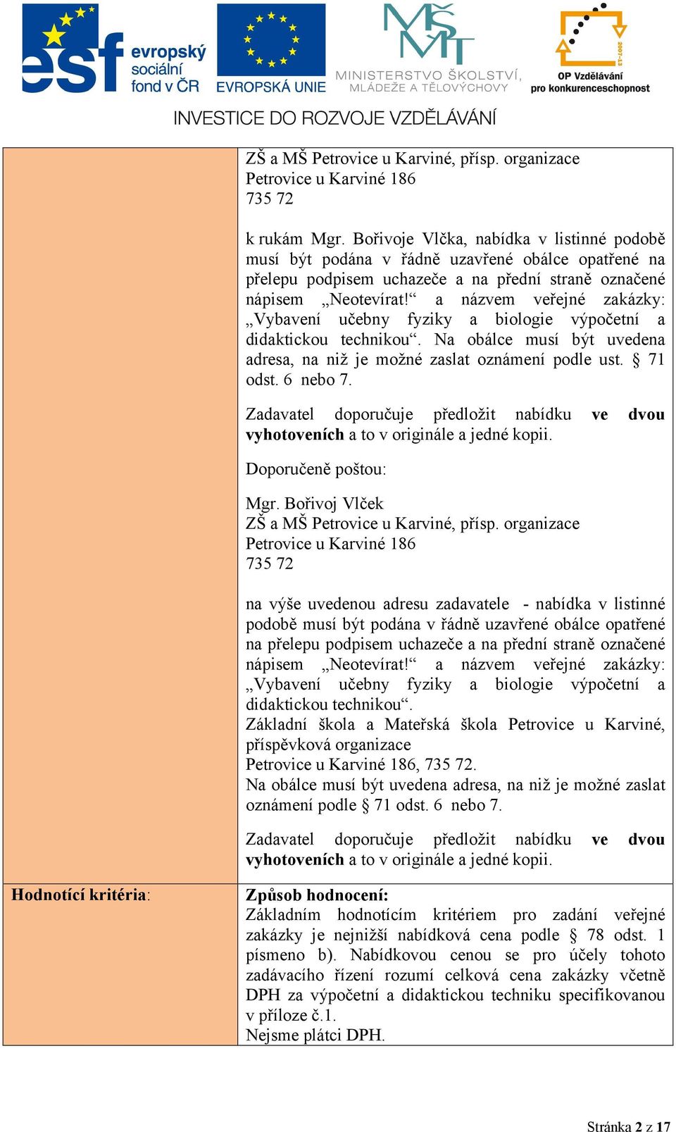 a názvem veřejné zakázky: Vybavení učebny fyziky a biologie výpočetní a didaktickou technikou. Na obálce musí být uvedena adresa, na niž je možné zaslat oznámení podle ust. 71 odst. 6 nebo 7.