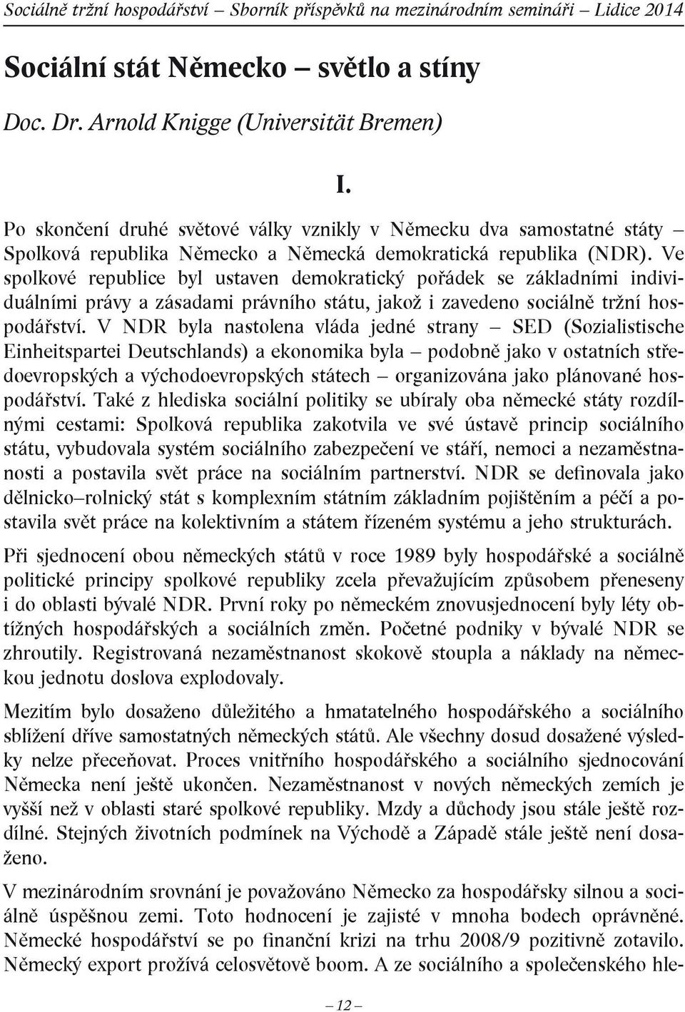 Ve spolkové republice byl ustaven demokratický pořádek se základními individuálními právy a zásadami právního státu, jakož i zavedeno sociálně tržní hospodářství.