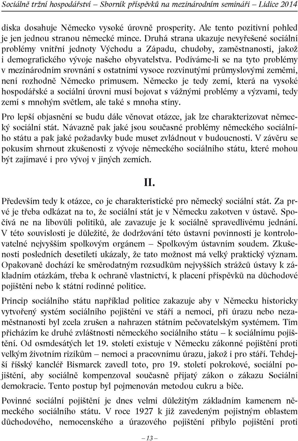 Podíváme-li se na tyto problémy v mezinárodním srovnání s ostatními vysoce rozvinutými průmyslovými zeměmi, není rozhodně Německo primusem.