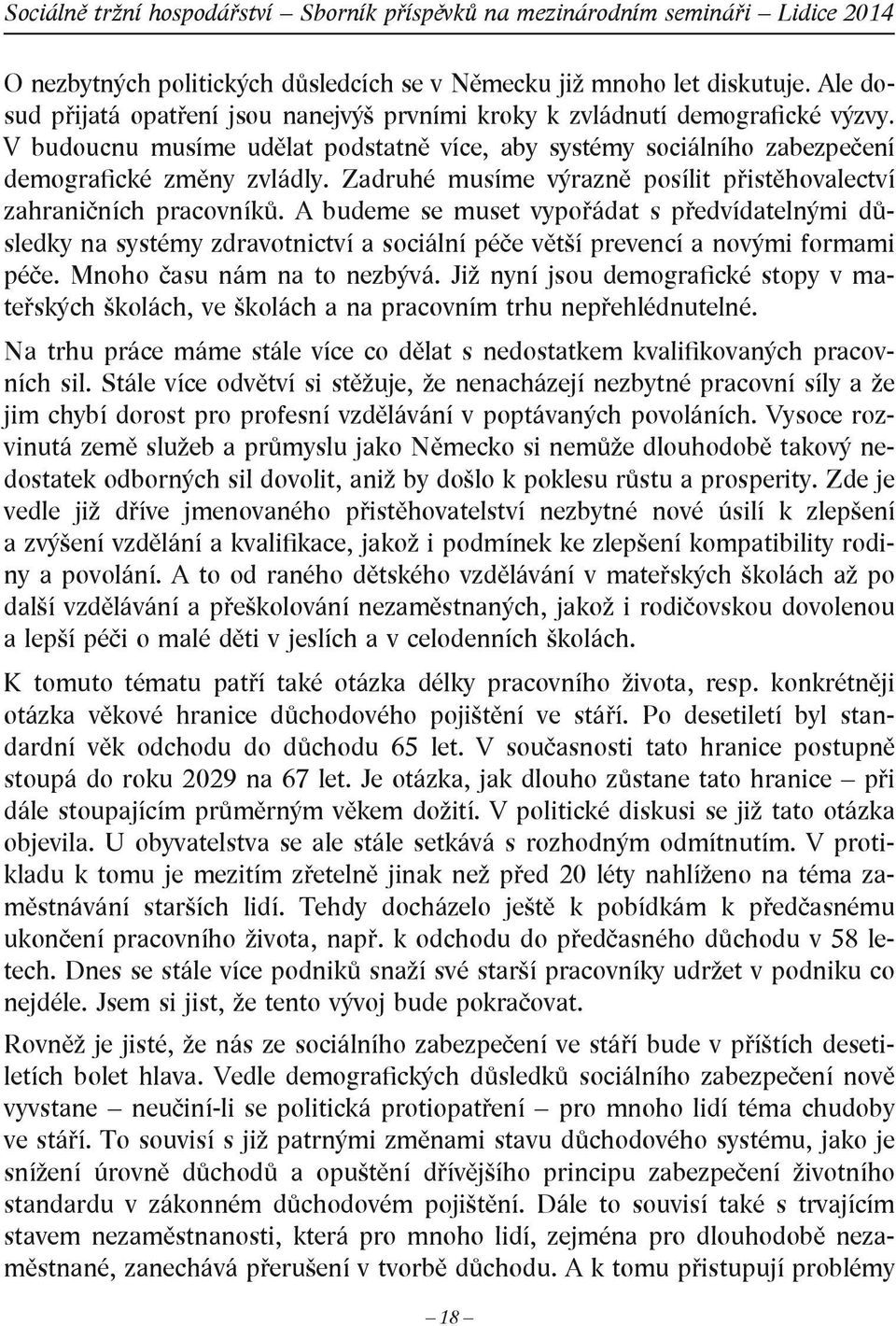 A budeme se muset vypořádat s před vídatelnými důsledky na systémy zdravotnictví a sociální péče větší prevencí a novými formami péče. Mnoho času nám na to nezbývá.