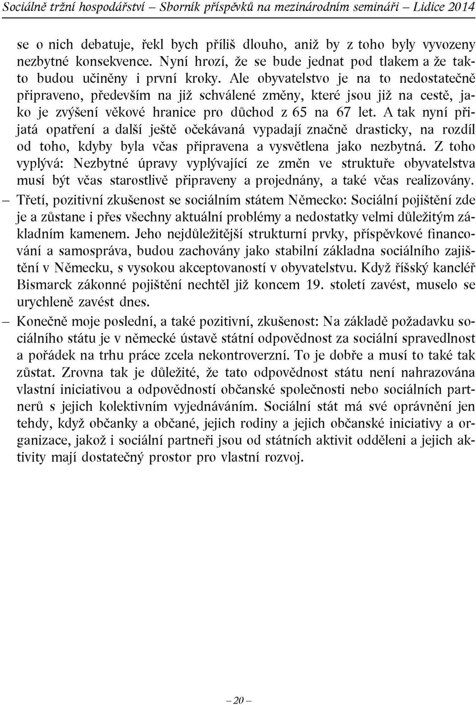 A tak nyní přijatá opatření a další ještě očekávaná vypadají značně drasticky, na rozdíl od toho, kdyby byla včas připravena a vysvětlena jako nezbytná.