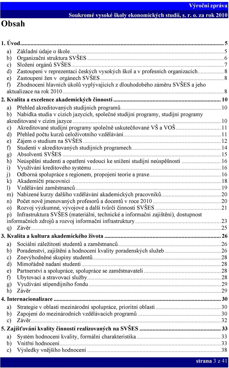 .. 8 f) Zhodnocení hlavních úkolů vyplývajících z dlouhodobého záměru SVŠES a jeho aktualizace na rok 2010... 8 2. Kvalita a excelence akademických činností.