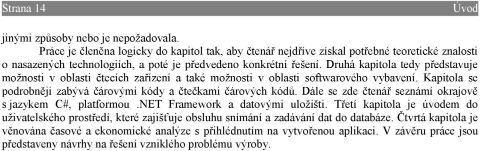 Druhá kapitola tedy představuje možnosti v oblasti čtecích zařízení a také možnosti v oblasti softwarového vybavení. Kapitola se podrobněji zabývá čárovými kódy a čtečkami čárových kódů.