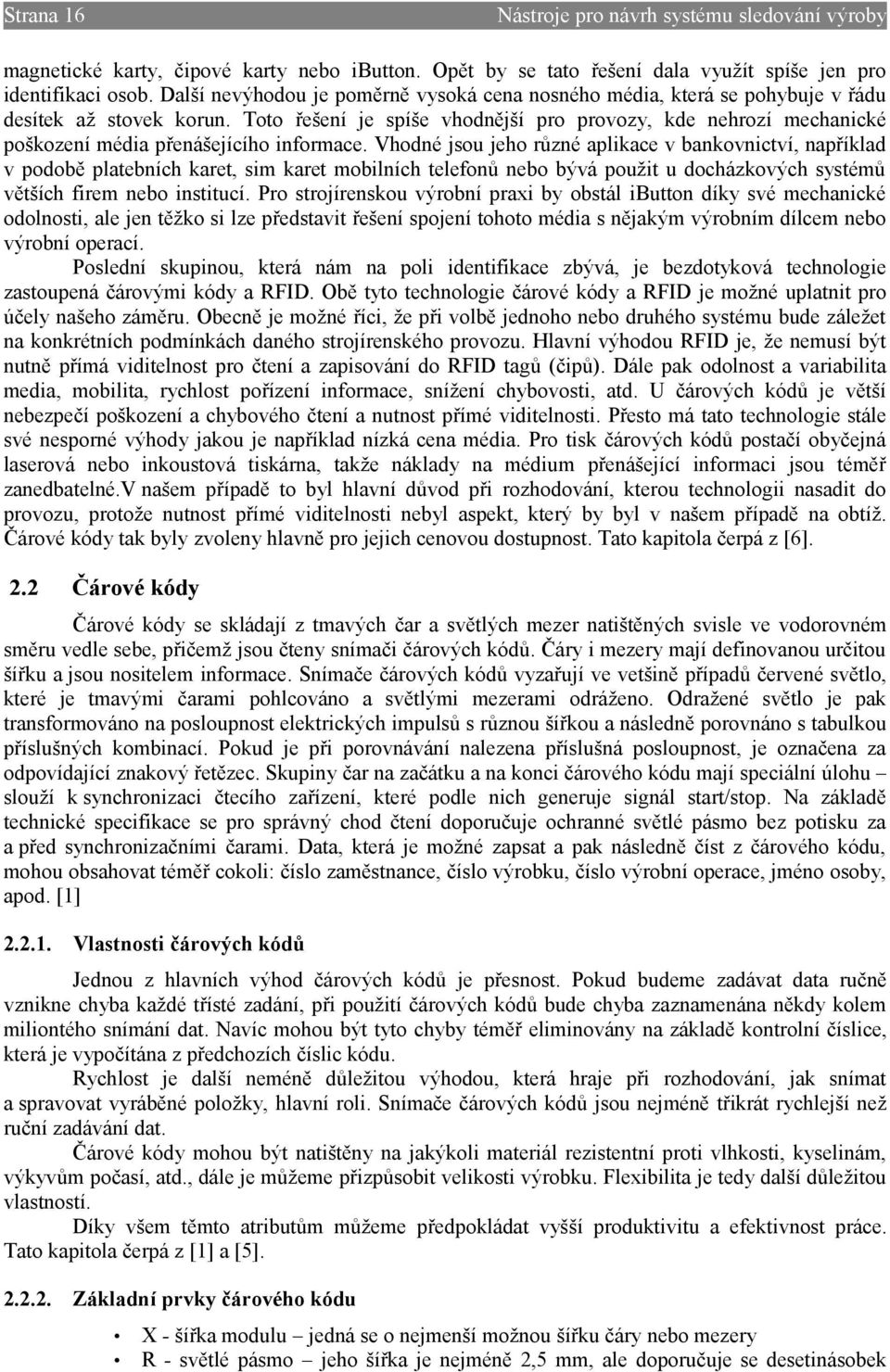 Toto řešení je spíše vhodnější pro provozy, kde nehrozí mechanické poškození média přenášejícího informace.