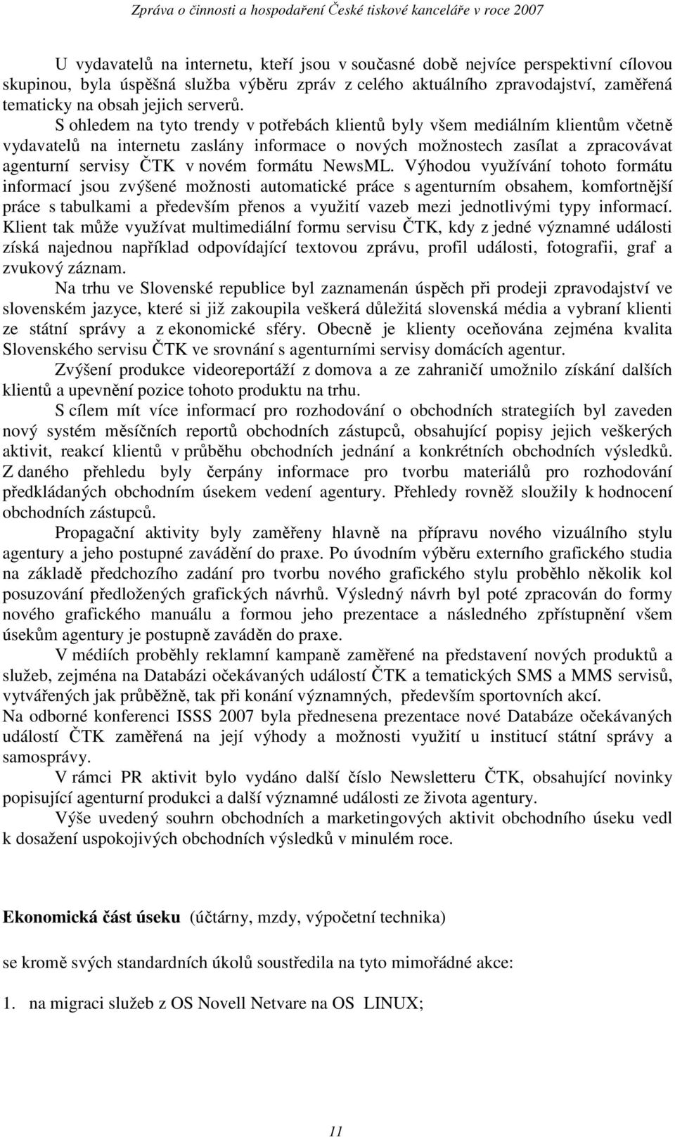 S ohledem na tyto trendy v potřebách klientů byly všem mediálním klientům včetně vydavatelů na internetu zaslány informace o nových možnostech zasílat a zpracovávat agenturní servisy ČTK v novém