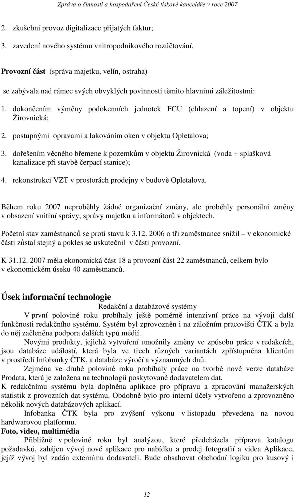 dokončením výměny podokenních jednotek FCU (chlazení a topení) v objektu Žirovnická; 2. postupnými opravami a lakováním oken v objektu Opletalova; 3.