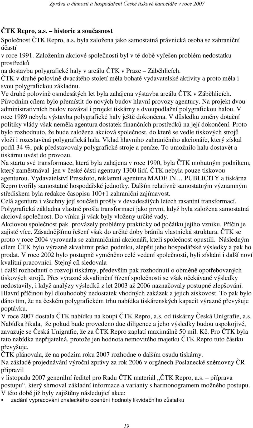 ČTK v druhé polovině dvacátého století měla bohaté vydavatelské aktivity a proto měla i svou polygrafickou základnu. Ve druhé polovině osmdesátých let byla zahájena výstavba areálu ČTK v Záběhlicích.