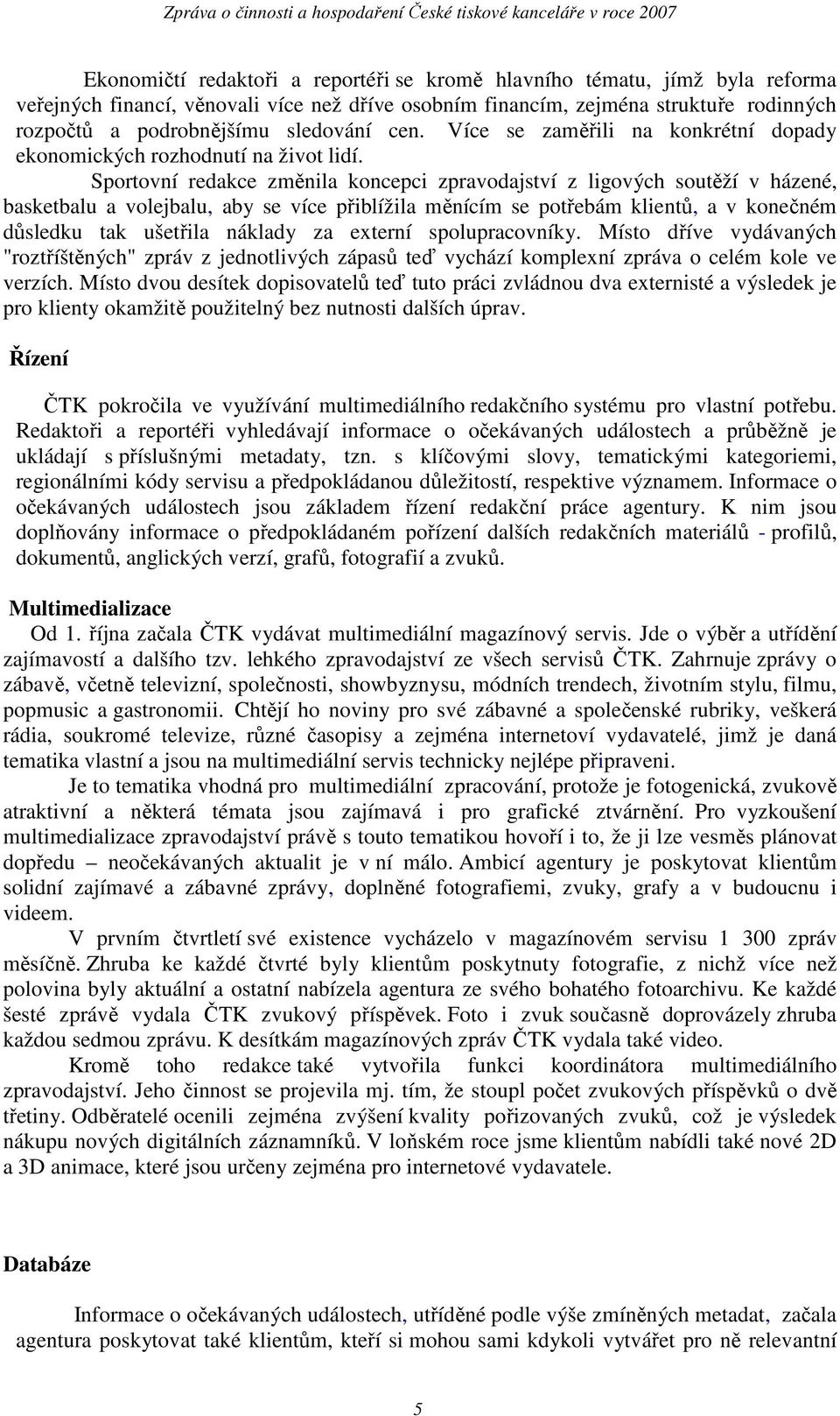 Sportovní redakce změnila koncepci zpravodajství z ligových soutěží v házené, basketbalu a volejbalu, aby se více přiblížila měnícím se potřebám klientů, a v konečném důsledku tak ušetřila náklady za