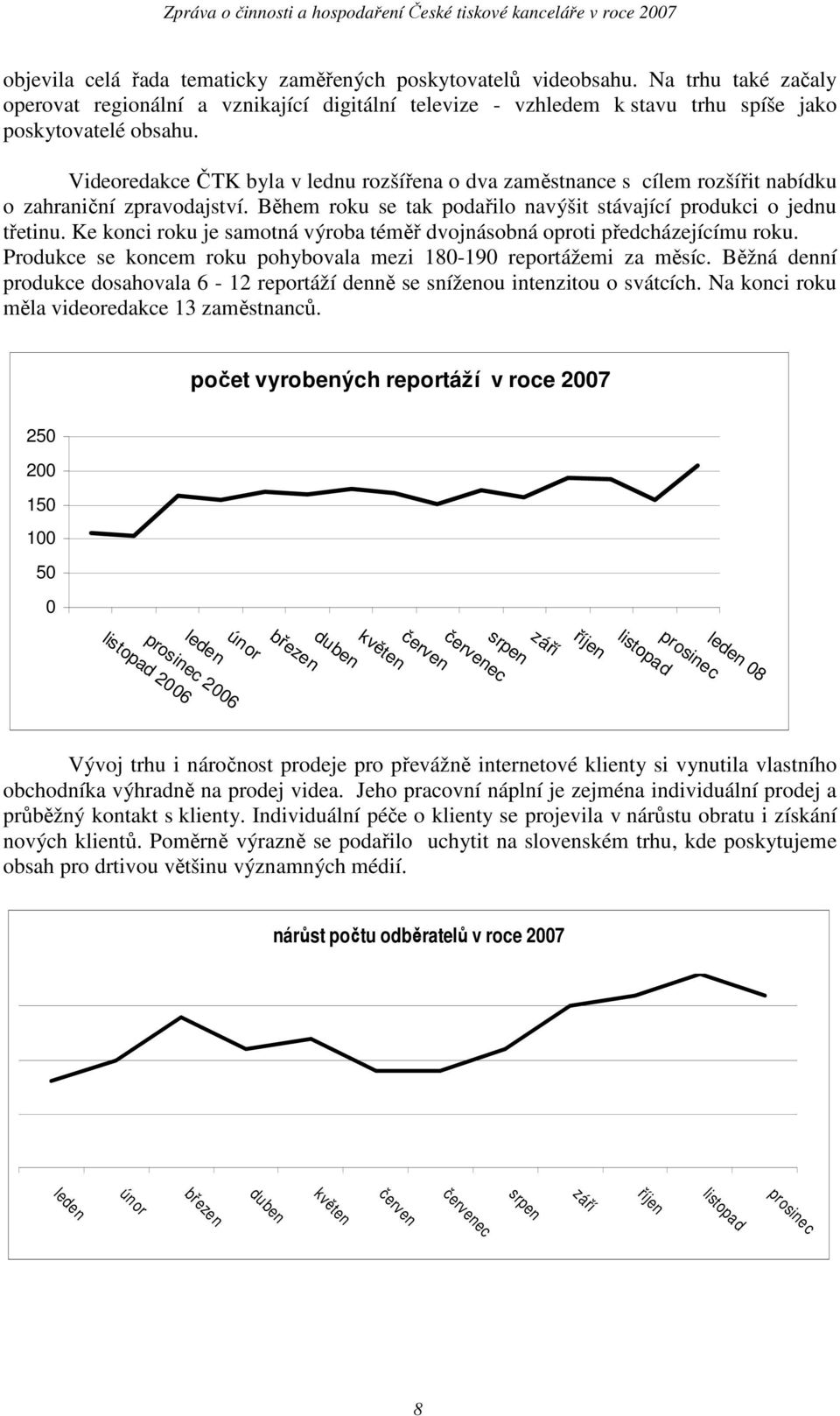 Ke konci roku je samotná výroba téměř dvojnásobná oproti předcházejícímu roku. Produkce se koncem roku pohybovala mezi 180-190 reportážemi za měsíc.