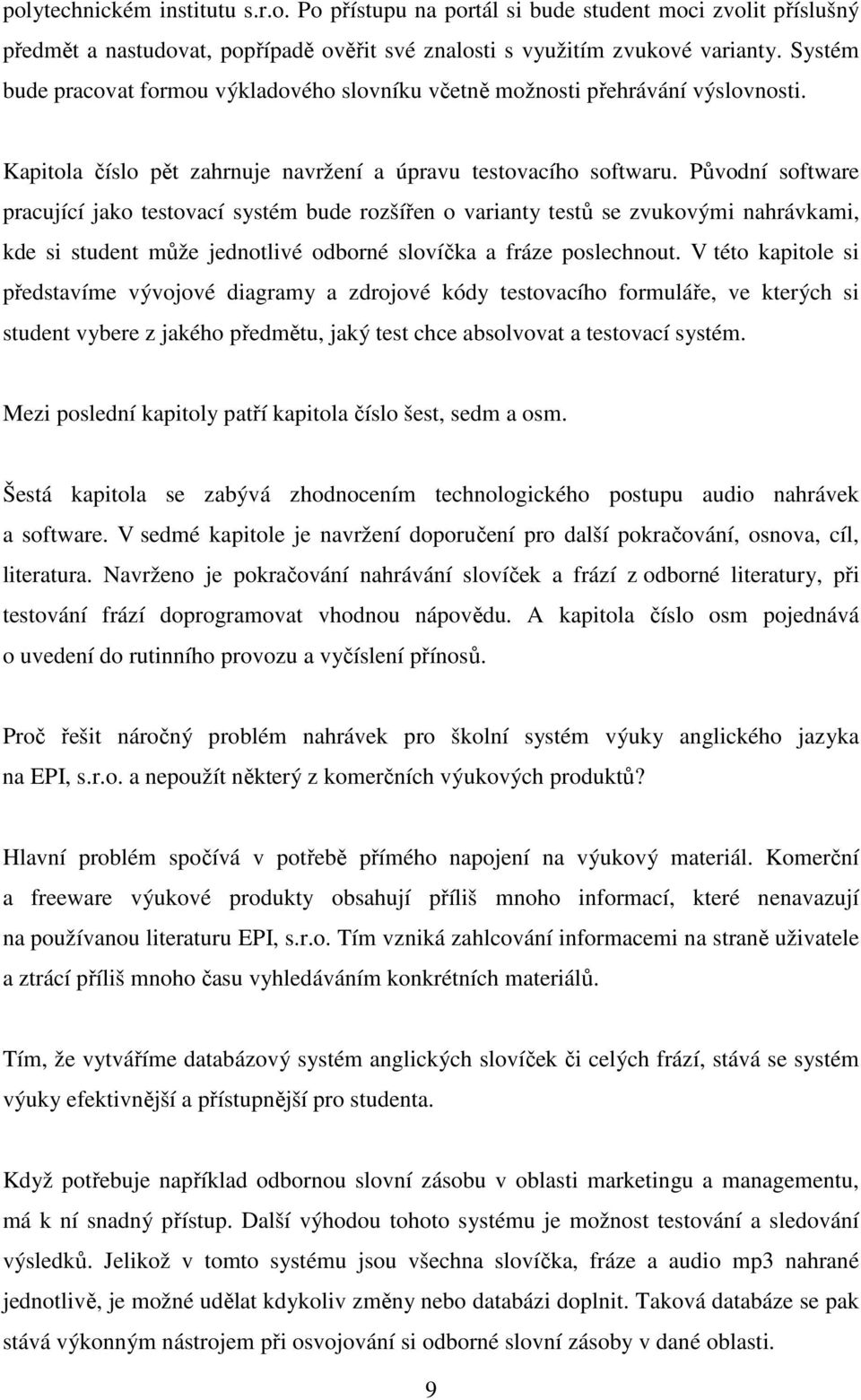 Původní software pracující jako testovací systém bude rozšířen o varianty testů se zvukovými nahrávkami, kde si student může jednotlivé odborné slovíčka a fráze poslechnout.