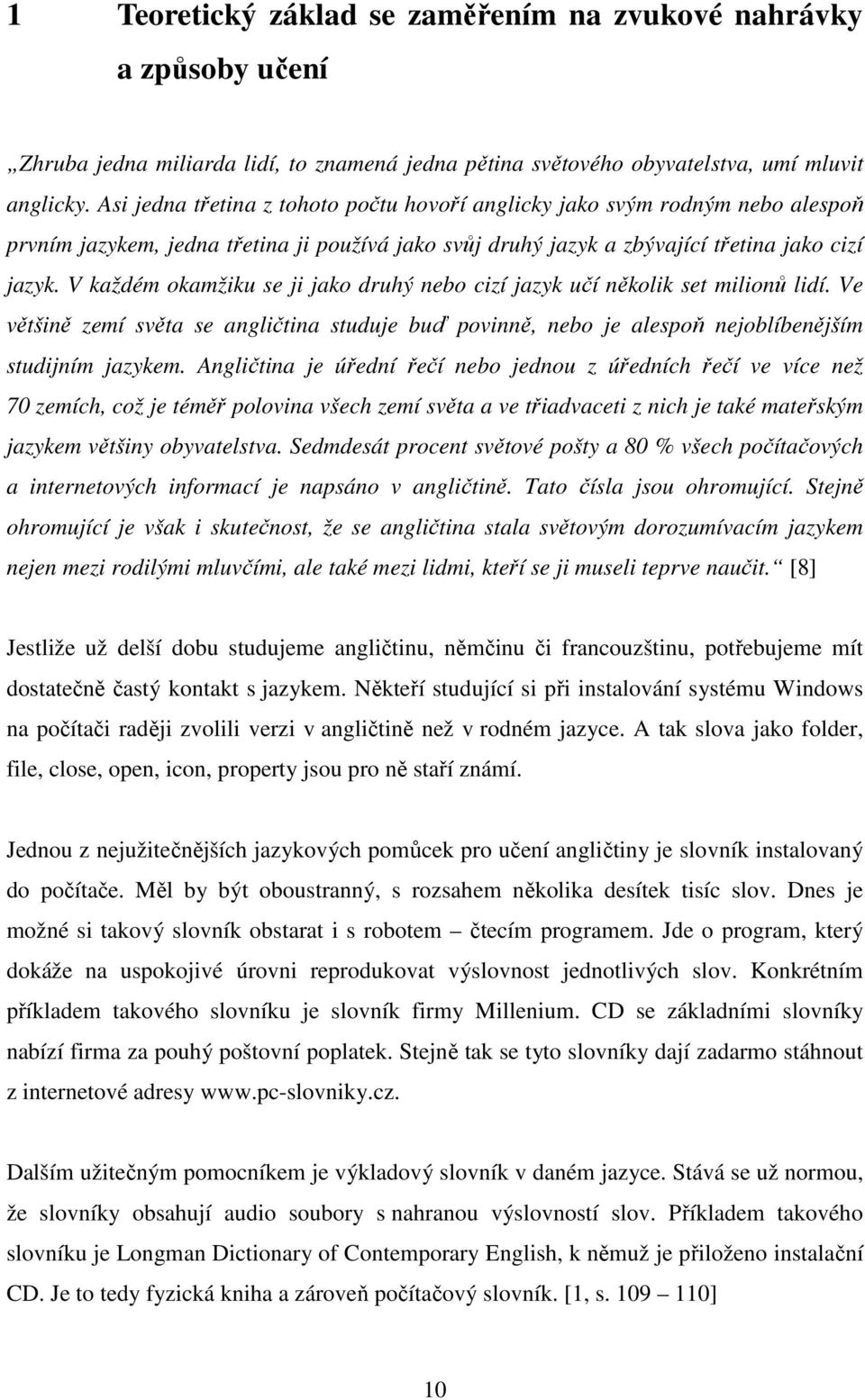 V každém okamžiku se ji jako druhý nebo cizí jazyk učí několik set milionů lidí. Ve většině zemí světa se angličtina studuje buď povinně, nebo je alespoň nejoblíbenějším studijním jazykem.