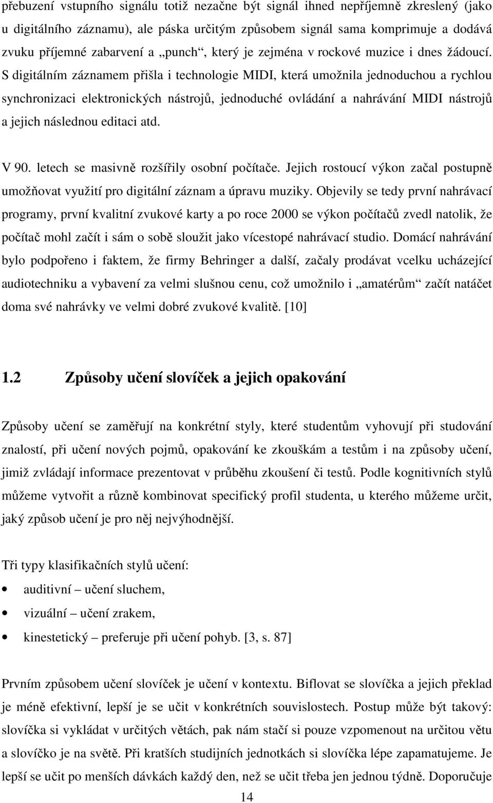 S digitálním záznamem přišla i technologie MIDI, která umožnila jednoduchou a rychlou synchronizaci elektronických nástrojů, jednoduché ovládání a nahrávání MIDI nástrojů a jejich následnou editaci