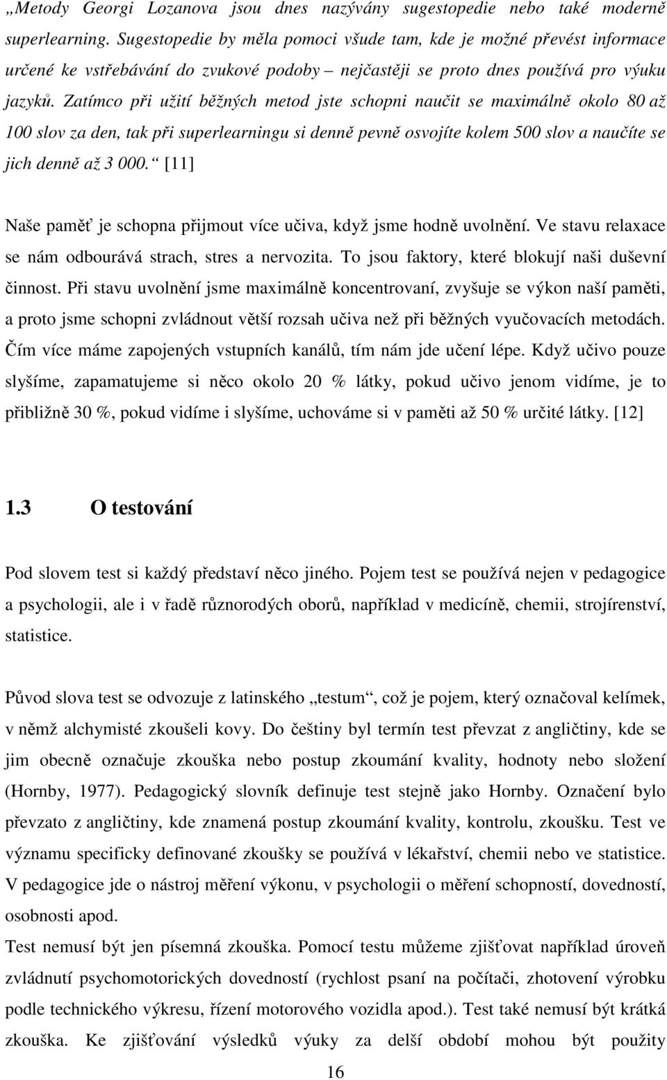 Zatímco při užití běžných metod jste schopni naučit se maximálně okolo 80 až 100 slov za den, tak při superlearningu si denně pevně osvojíte kolem 500 slov a naučíte se jich denně až 3 000.