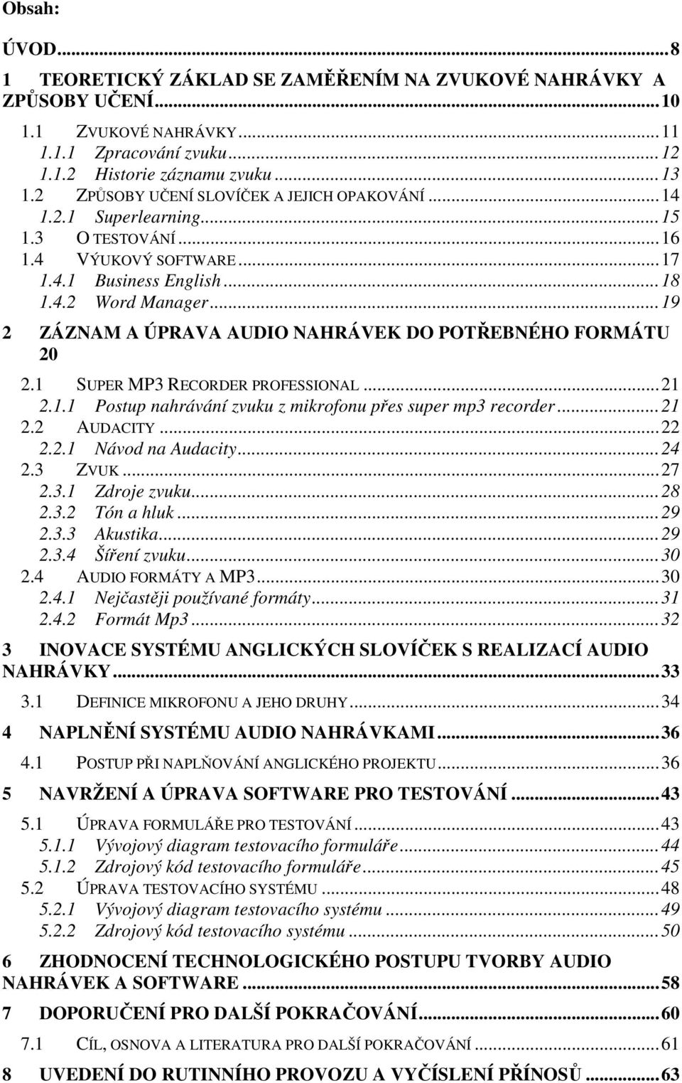 .. 19 2 ZÁZNAM A ÚPRAVA AUDIO NAHRÁVEK DO POTŘEBNÉHO FORMÁTU 20 2.1 SUPER MP3 RECORDER PROFESSIONAL... 21 2.1.1 Postup nahrávání zvuku z mikrofonu přes super mp3 recorder... 21 2.2 AUDACITY... 22 2.2.1 Návod na Audacity.