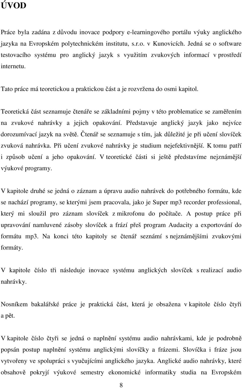 Teoretická část seznamuje čtenáře se základními pojmy v této problematice se zaměřením na zvukové nahrávky a jejich opakování. Představuje anglický jazyk jako nejvíce dorozumívací jazyk na světě.