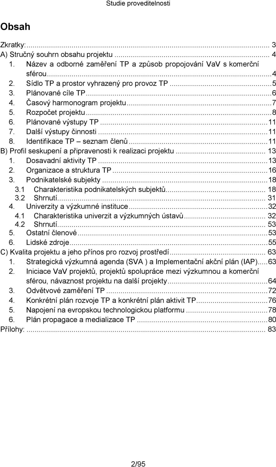 .. 11 B) Profil seskupení a připravenosti k realizaci projektu... 13 1. Dosavadní aktivity TP... 13 2. Organizace a struktura TP... 16 3. Podnikatelské subjekty... 18 3.