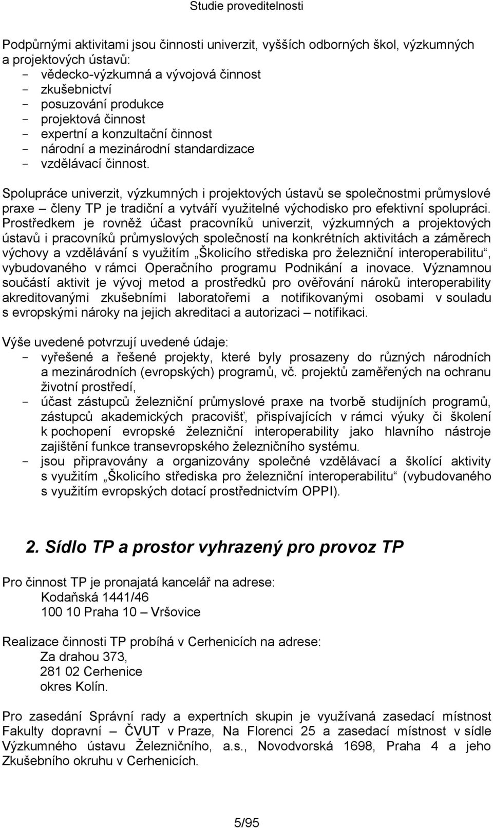 Spolupráce univerzit, výzkumných i projektových ústavů se společnostmi průmyslové praxe členy TP je tradiční a vytváří využitelné východisko pro efektivní spolupráci.