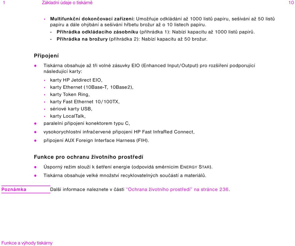 Připojení Tiskárna obsahuje až tři volné zásuvky EIO (Enhanced Input/Output) pro rozšíření podporující následující karty: karty HP Jetdirect EIO, karty Ethernet (10Base-T, 10Base2), karty Token Ring,