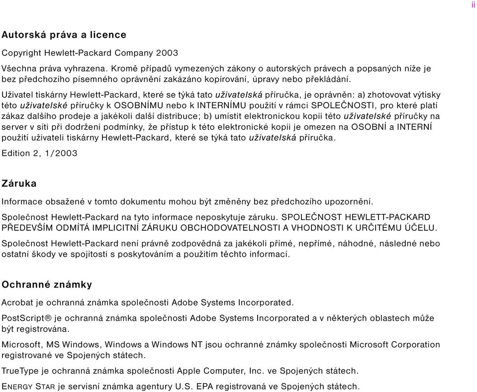 Uživatel tiskárny Hewlett-Packard, které se týká tato uživatelská příručka, je oprávněn: a) zhotovovat výtisky této uživatelské příručky k OSOBNÍMU nebo k INTERNÍMU použití v rámci SPOLEČNOSTI, pro
