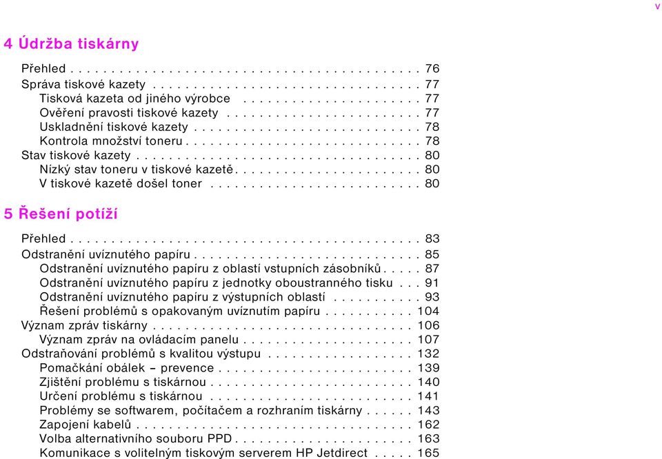 .................................. 80 Nízký stav toneru v tiskové kazetě....................... 80 V tiskové kazetě došel toner.......................... 80 5 Řešení potíží Přehled.