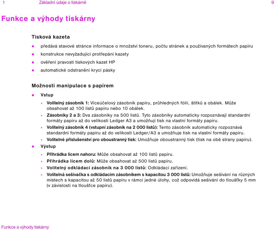 štítků a obálek. Může obsahovat až 100 listů papíru nebo 10 obálek. Zásobníky 2 a 3: Dva zásobníky na 500 listů.