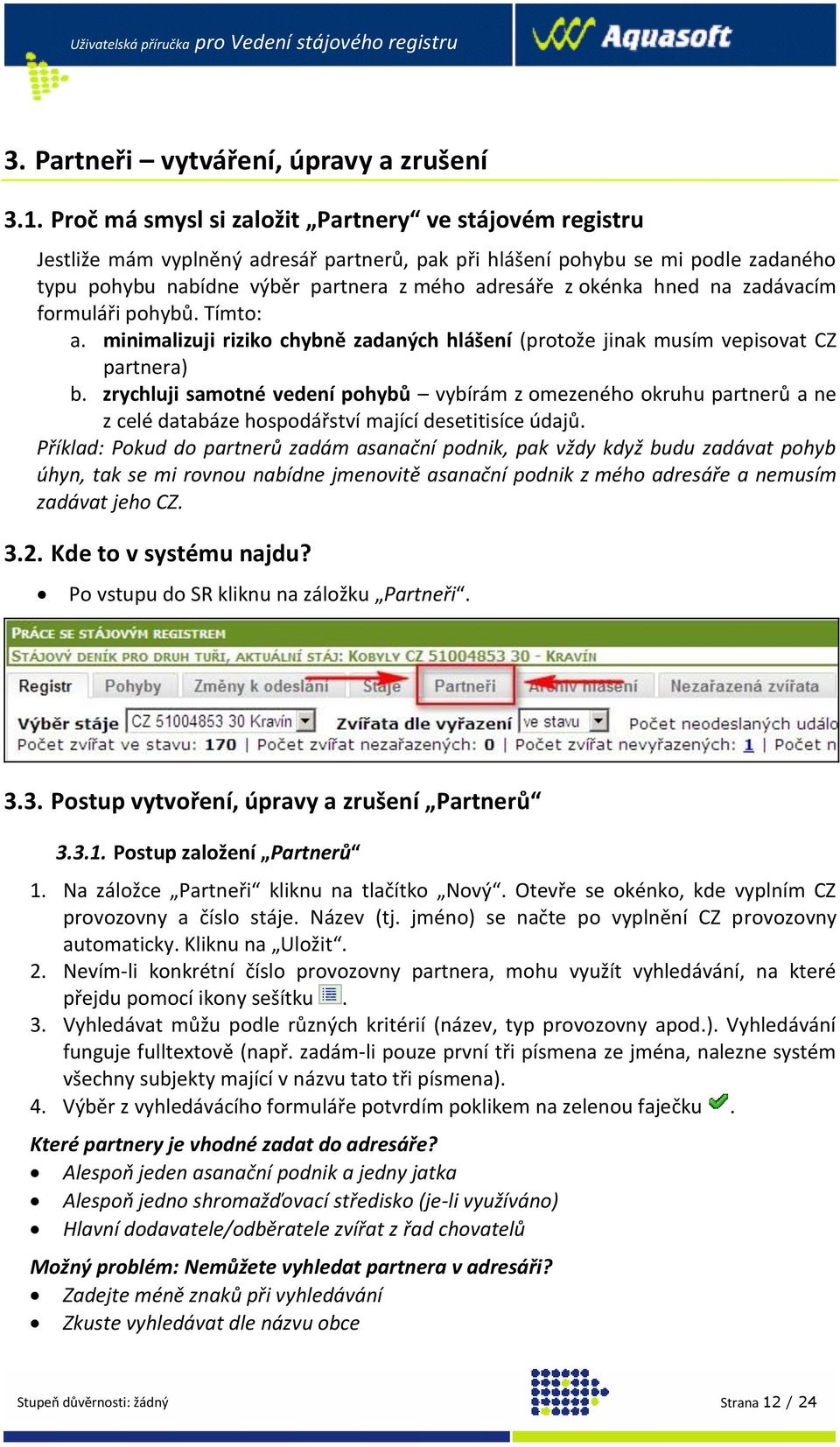 hned na zadávacím formuláři pohybů. Tímto: a. minimalizuji riziko chybně zadaných hlášení (protože jinak musím vepisovat CZ partnera) b.