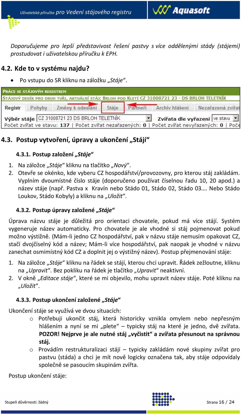 Otevře se okénko, kde vyberu CZ hospodářství/provozovny, pro kterou stáj zakládám. Vyplním dvoumístné číslo stáje (doporučeno používat číselnou řadu 10, 20 apod.) a název stáje (např.