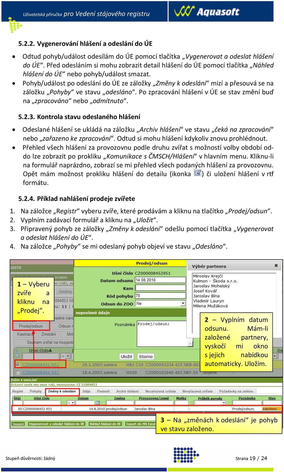 Pohyb/událost po odeslání do ÚE ze záložky Změny k odeslání mizí a přesouvá se na záložku Pohyby ve stavu odesláno. Po zpracování hlášení v ÚE se stav změní buď na zpracováno nebo odmítnuto. 5.2.3.