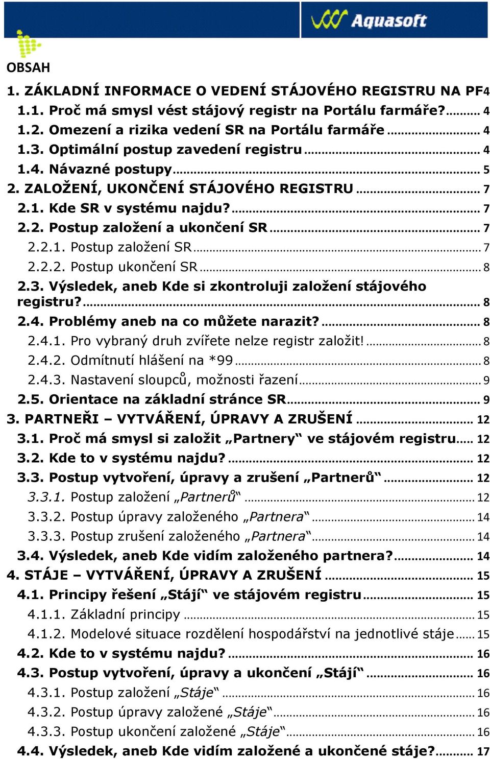 .. 7 2.2.2. Postup ukončení SR... 8 2.3. Výsledek, aneb Kde si zkontroluji založení stájového registru?... 8 2.4. Problémy aneb na co můžete narazit?... 8 2.4.1.