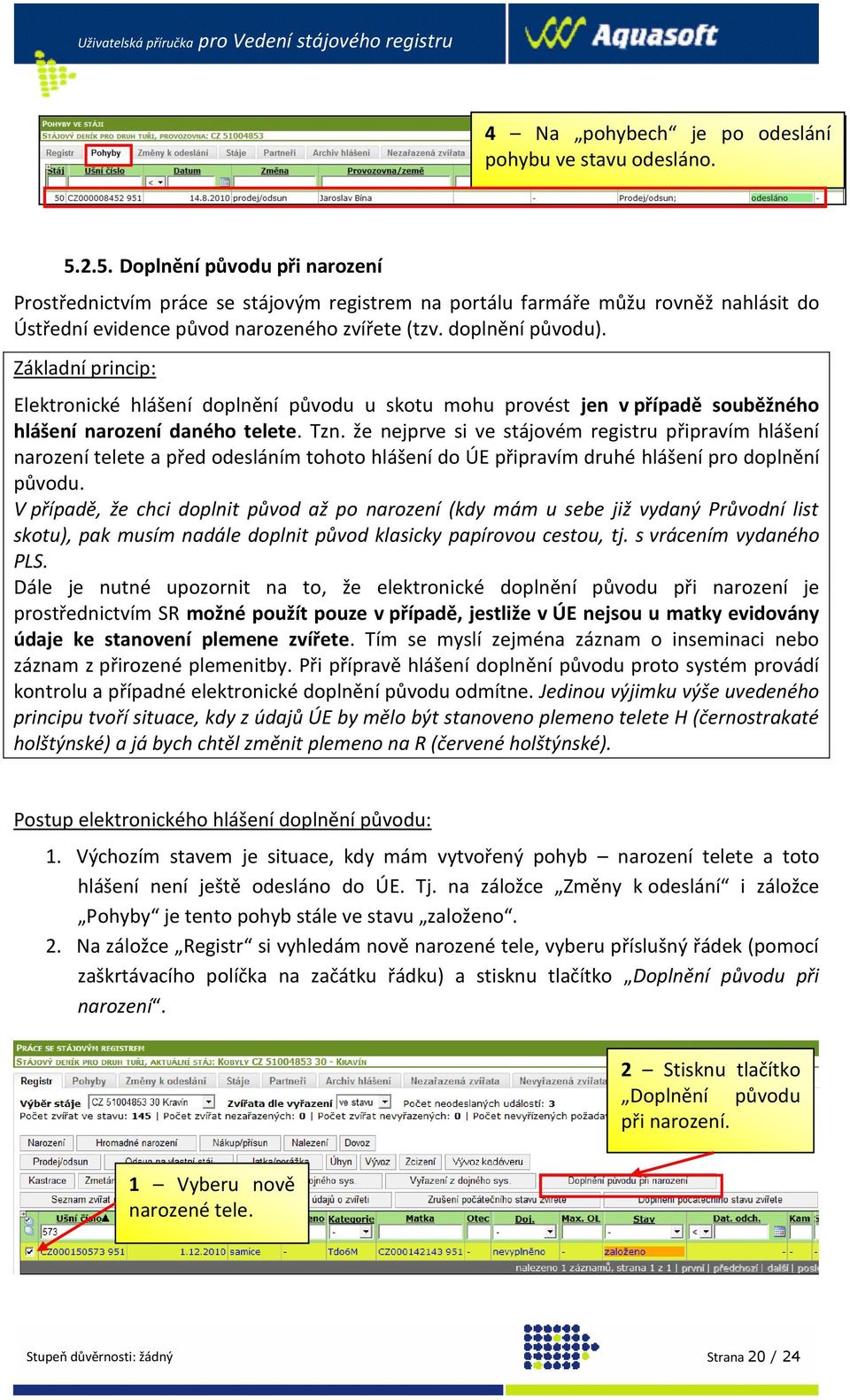 Základní princip: Elektronické hlášení doplnění původu u skotu mohu provést jen v případě souběžného hlášení narození daného telete. Tzn.