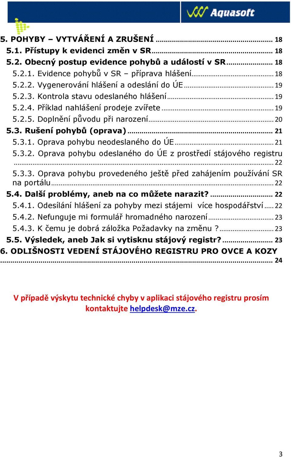 .. 21 5.3.2. Oprava pohybu odeslaného do ÚE z prostředí stájového registru... 22 5.3.3. Oprava pohybu provedeného ještě před zahájením používání SR na portálu... 22 5.4.