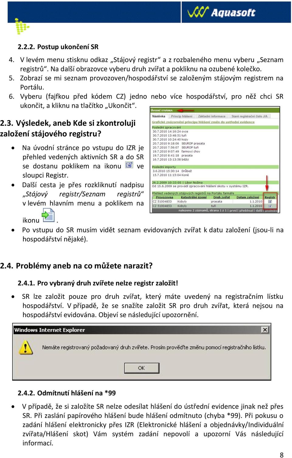 Vyberu (fajfkou před kódem CZ) jedno nebo více hospodářství, pro něž chci SR ukončit, a kliknu na tlačítko Ukončit. 2.3. Výsledek, aneb Kde si zkontroluji založení stájového registru?