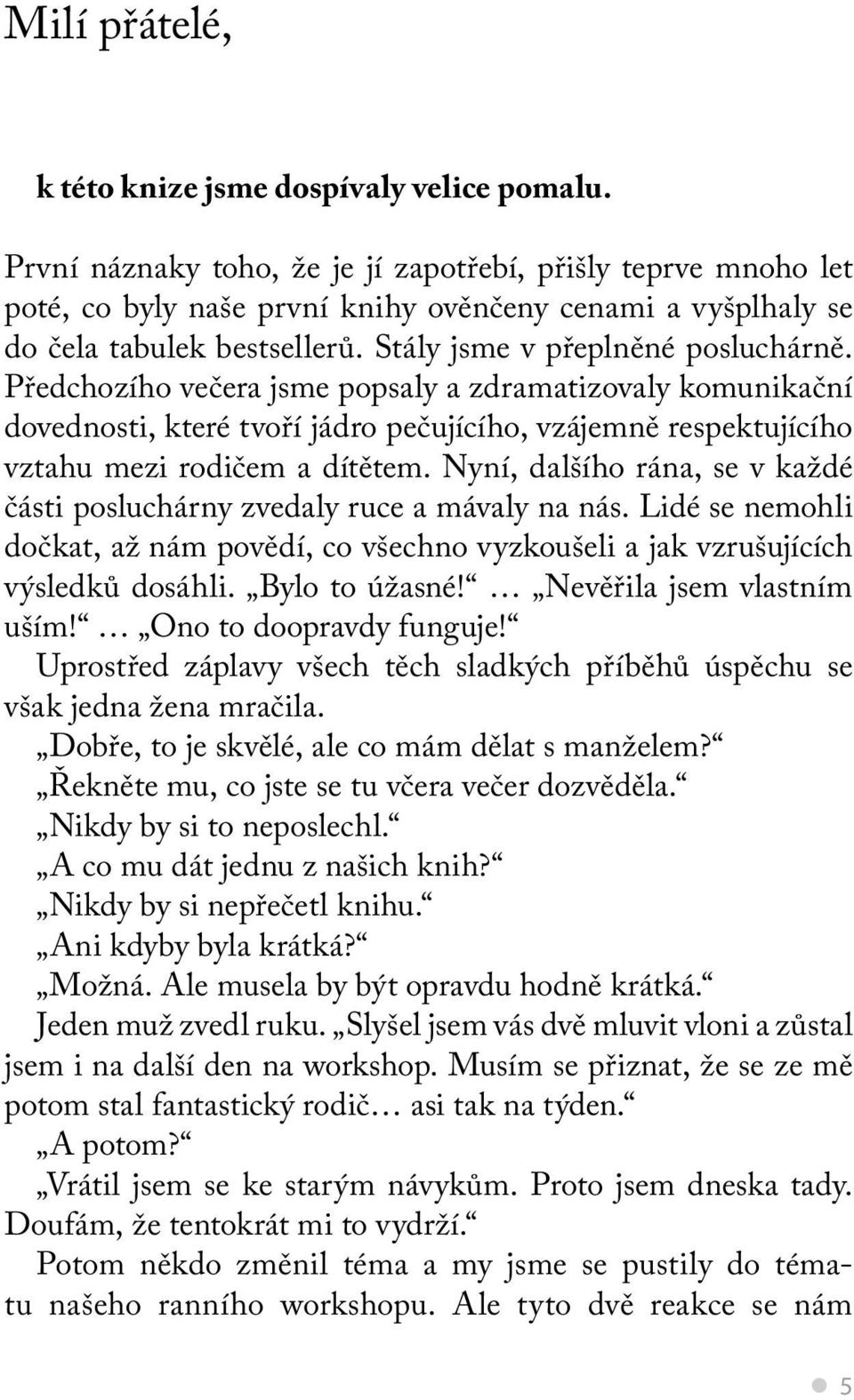 Předchozího večera jsme popsaly a zdramatizovaly komunikační dovednosti, které tvoří jádro pečujícího, vzájemně respektujícího vztahu mezi rodičem a dítětem.