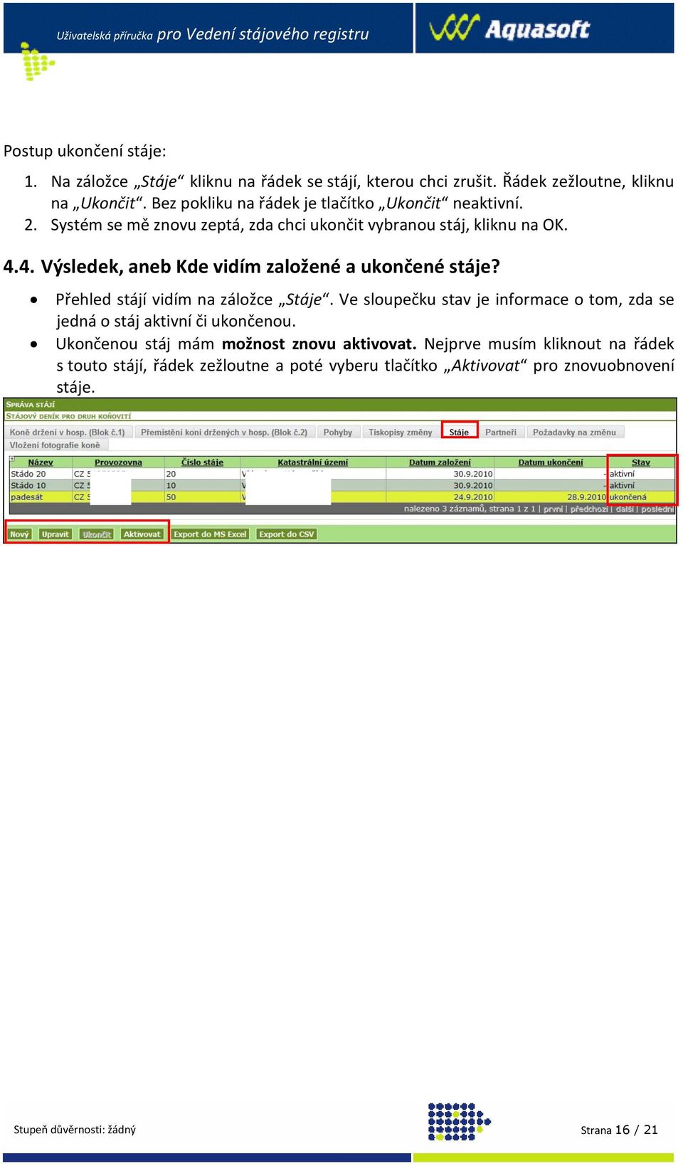 4. Výsledek, aneb Kde vidím založené a ukončené stáje? Přehled stájí vidím na záložce Stáje. Ve sloupečku stav je informace o tom, zda se jedná o stáj aktivní či ukončenou.